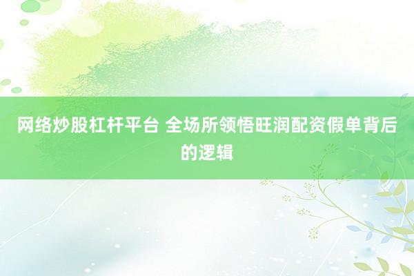 网络炒股杠杆平台 全场所领悟旺润配资假单背后的逻辑